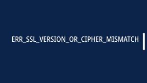 ERR_SSL_VERSION_OR_CIPHER_MISMATCH