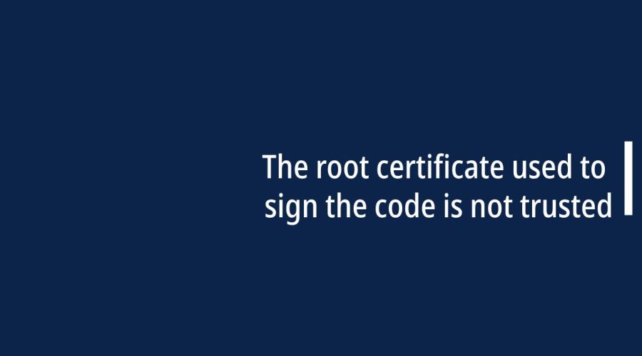 The root certificate used to sign the code is not trusted