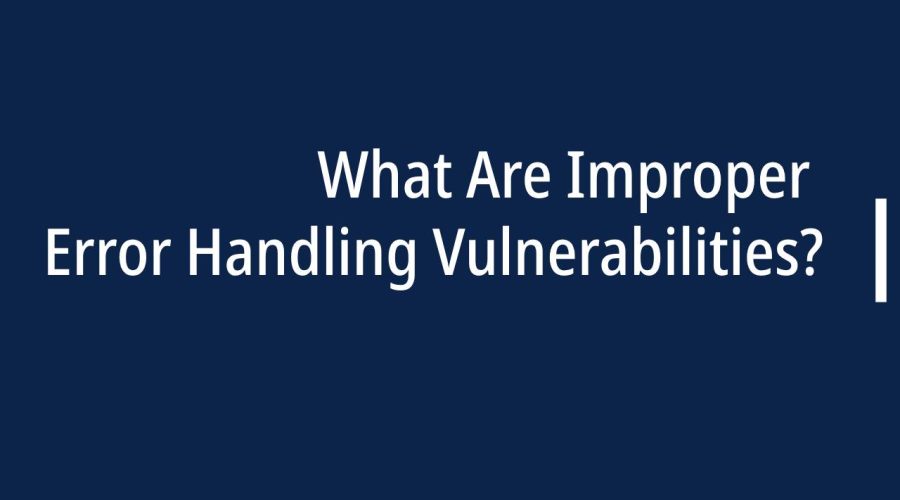 What Are Improper Error Handling Vulnerabilities_