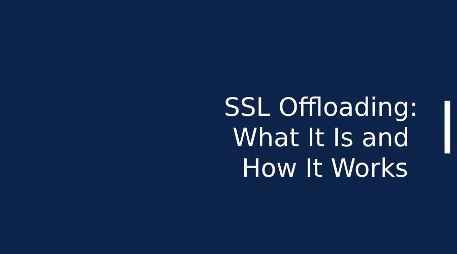 SSL Offloading: What It Is and How It Works